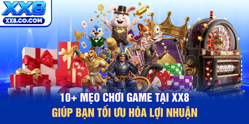 10+ Mẹo Chơi Game Tại XX8 Giúp Bạn Tối Ưu Hóa Lợi Nhuận