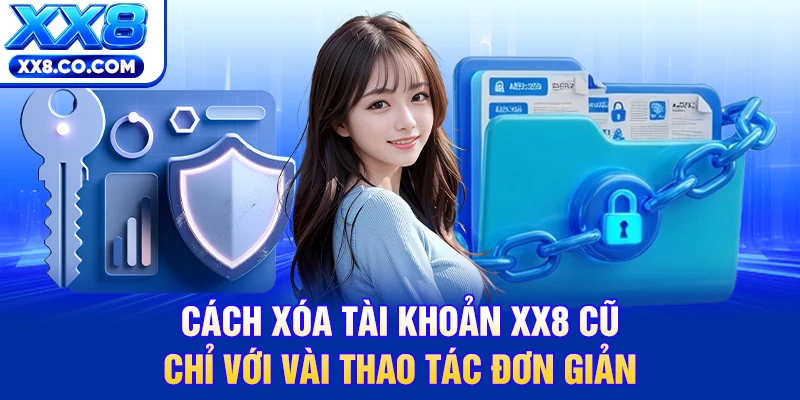 Cách Xóa Tài Khoản XX8 Cũ Nhanh Chóng Chỉ Với 5 Bước 2 Cách xóa tài khoản XX8 cũ chỉ với vài thao tác đơn giản