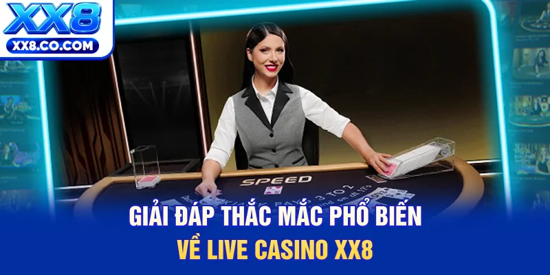 Giải đáp thắc mắc phổ biến về Live Casino XX8