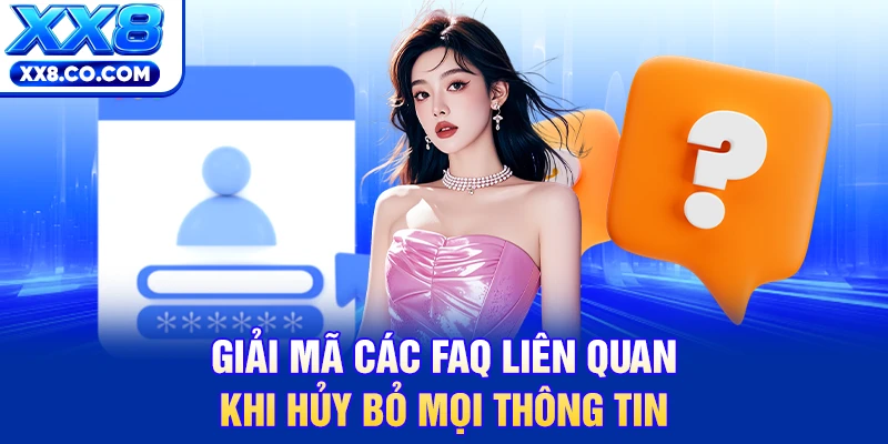 Cách Xóa Tài Khoản XX8 Cũ Nhanh Chóng Chỉ Với 5 Bước 4 Giải mã các FAQ liên quan khi hủy bỏ mọi thông tin