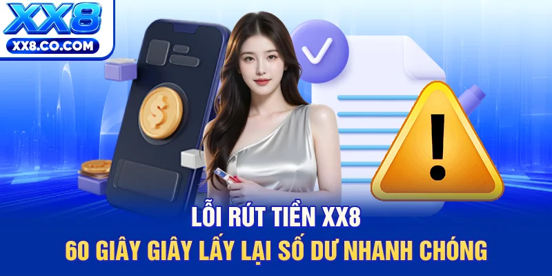 Lỗi Rút Tiền XX8 - 60 Giây Giây Lấy Lại Số Dư Nhanh Chóng