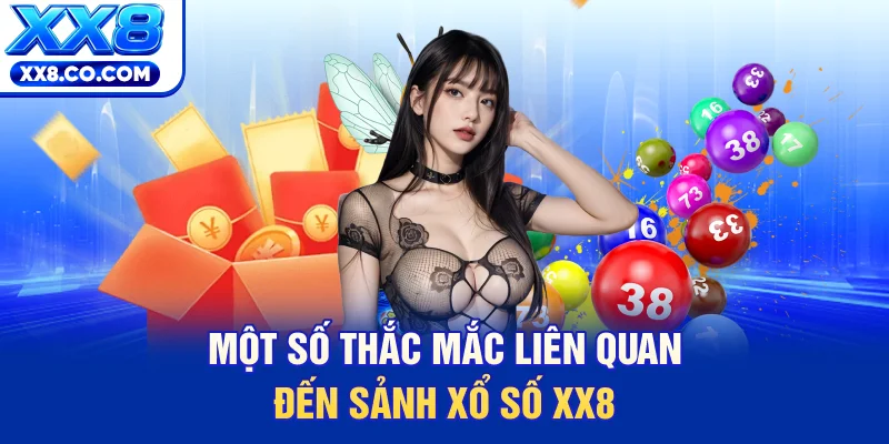 Xổ Số XX8 - Cơ Hội Đổi Đời Với Một Lần Quay Thưởng 3 Một số thắc mắc liên quan đến sảnh xổ số XX8
