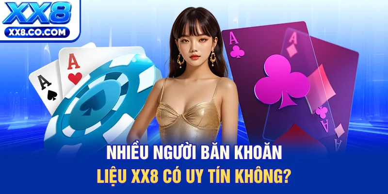 Nhiều người băn khoăn liệu XX8 có uy tín không?
