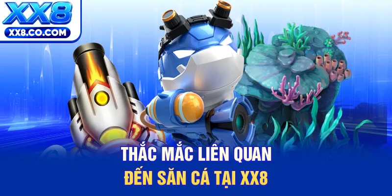 Thắc mắc liên quan đến săn cá tại XX8