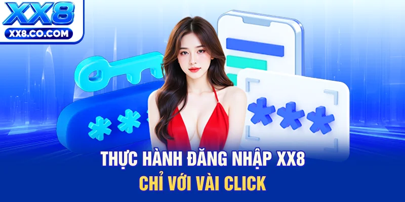 Thực hành đăng nhập XX8 chỉ với vài click
