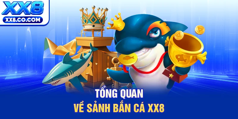 Tổng quan về sảnh bắn cá XX8