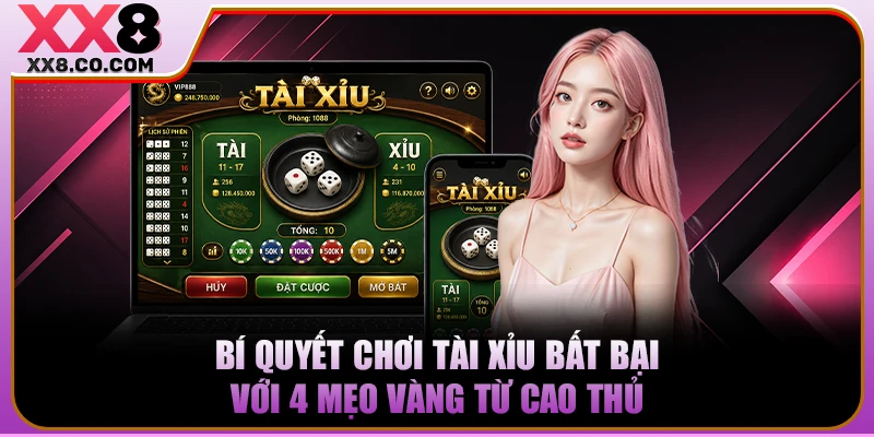 Bí Quyết Chơi Tài Xỉu Bất Bại Với 4 Mẹo Vàng Từ Cao Thủ
