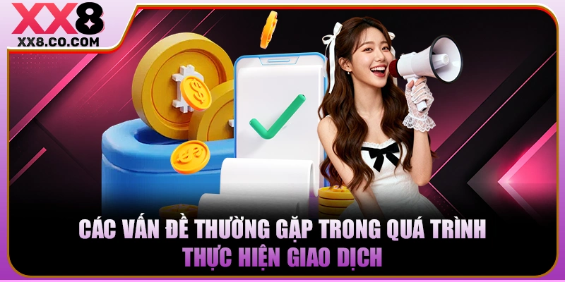 Các vấn đề thường gặp trong quá trình thực hiện giao dịch