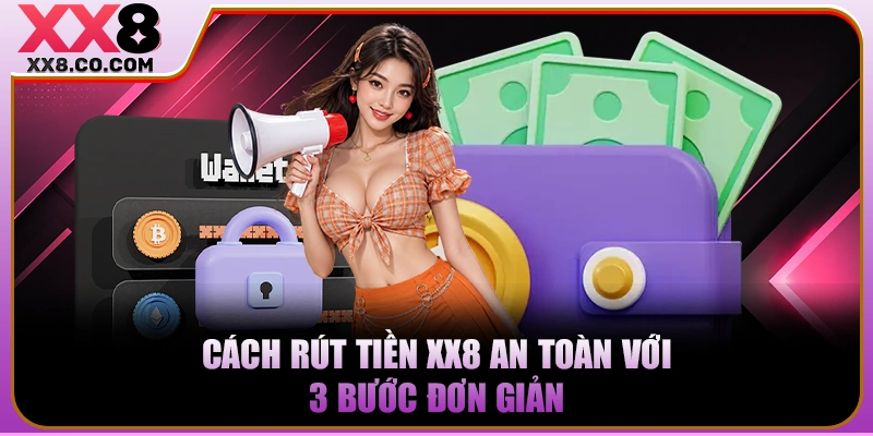 Cách rút tiền XX8 an toàn với 3 bước đơn giản
