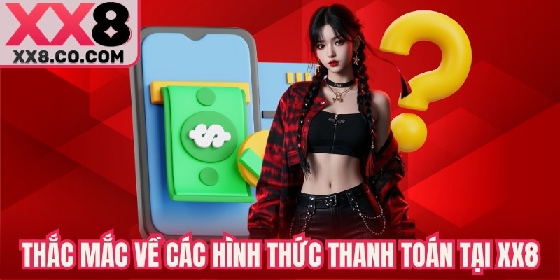 Thắc mắc về các hình thức thanh toán hiện có tại XX8