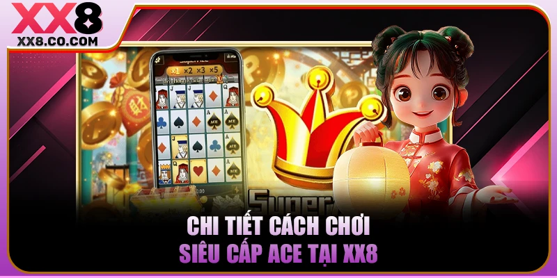 Chi tiết cách chơi Siêu Cấp Ace tại XX8