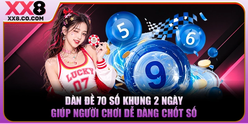 Dàn Đề 70 Số Khung 2 Ngày | Bí Kíp Bắt Cầu Chuẩn 99% 2 Dàn đề 70 số khung 2 ngày giúp người chơi dễ dàng chốt số
