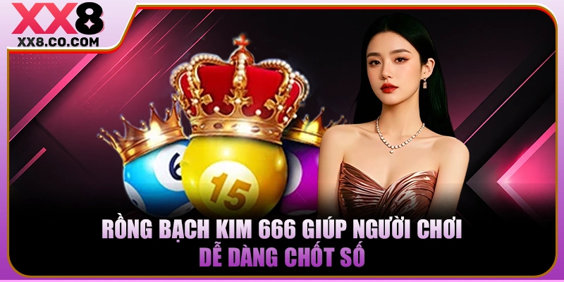 Rồng Bạch Kim 666 giúp người chơi dễ dàng chốt số
