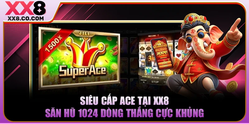 Siêu Cấp Ace Tại XX8 - Săn Hũ 1024 Dòng Thắng Cực Khủng