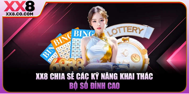 XX8 chia sẻ các kỹ năng khai thác bộ số đỉnh cao
