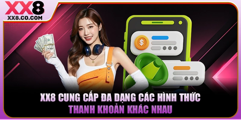 XX8 cung cấp đa dạng các hình thức thanh khoản khác nhau