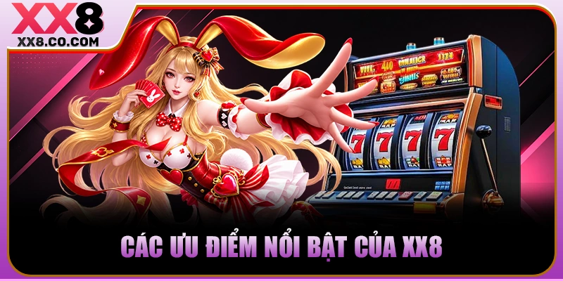Các ưu điểm nổi bật của XX8