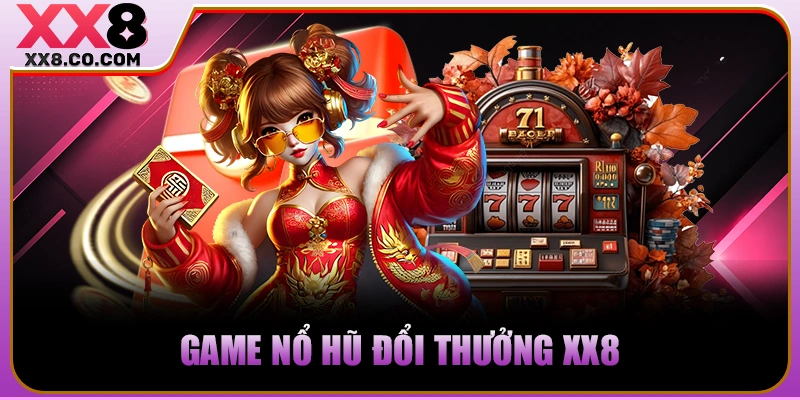 Game nổ hũ đổi thưởng XX8